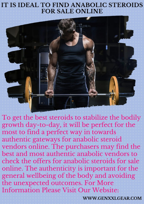 To get the best steroids to stabilize the bodily growth day-to-day, it will be perfect for the most to find a perfect way in towards authentic gateways for anabolic steroid vendors online. The purchasers may find the best and most authentic anabolic vendors to check the offers for anabolic steroids for sale online. The authenticity is important for the general wellbeing of the body and avoiding the unexpected outcomes. For More Information Please Visit Our Website:
www.genxxlgear.com