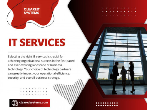 Selecting the right IT services is crucial for achieving organizational success in the fast-paced and ever-evolving landscape of business technology. Your choice of technology partners can greatly impact your operational efficiency, security, and overall business strategy. 

Official Website: https://clearedsystems.com

Google Business Site: https://clearedsystems.business.site

Contact Now: Cleared Systems
Address: 10306 Eaton Pl Suite 300, Fairfax, VA 22030, United States
Phone: +17038703709

Find us on Google Map: https://maps.app.goo.gl/3zWEHFieACwZS69b6

Our Profile: https://gifyu.com/clearedsystems
More Images: https://is.gd/5yvfze
https://is.gd/cXVUET
https://is.gd/fgfhV0
https://is.gd/8k3uLe