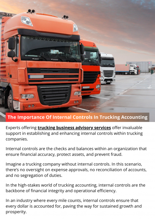 Imagine a trucking company without internal controls. In this scenario, there’s no oversight on expense approvals, no reconciliation of accounts, and no segregation of duties. Chaos ensues. Unauthorized purchases slip through the cracks, fuel costs skyrocket, and revenue leakage becomes a constant threat. Without internal controls, the financial health of the company is at risk, leading to inefficiencies, losses, and potential legal troubles. To know more visit here https://www.truckersprocpa.ca/trucking-business-advisory-services